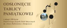 na złotym tle po prawej stronie kolorowe nuty po lewej brązowe napisy informujące o wydarzeniu z okazji jubileuszu 100-lecia szkoły umieszczeniu na ścianie budynku tablicy pamiątkowej