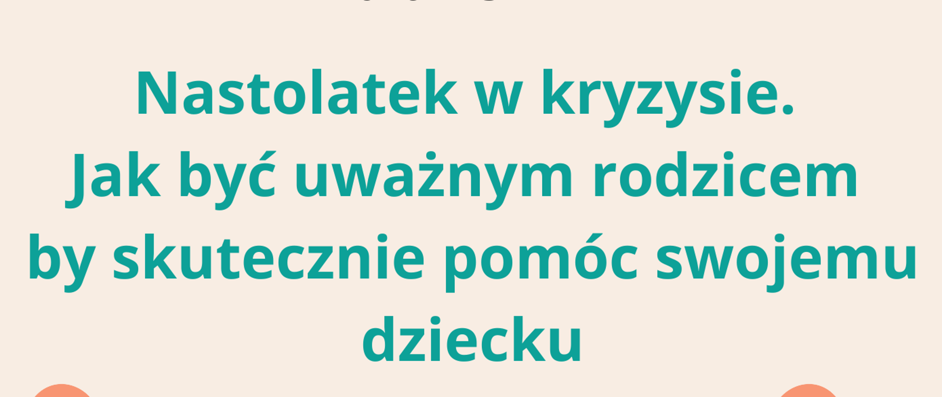 Plakat warsztatów w kolorze beżowym, Napis: Nastolatek w kryzysie. Jak być uważnym rodzicem, żeby skutecznie pomóc swojemu dziecku.Prelegent Mariola Felczyńska pedagog szkony. Doradca CDN Konin. 14.02.2023 godzina 17.00