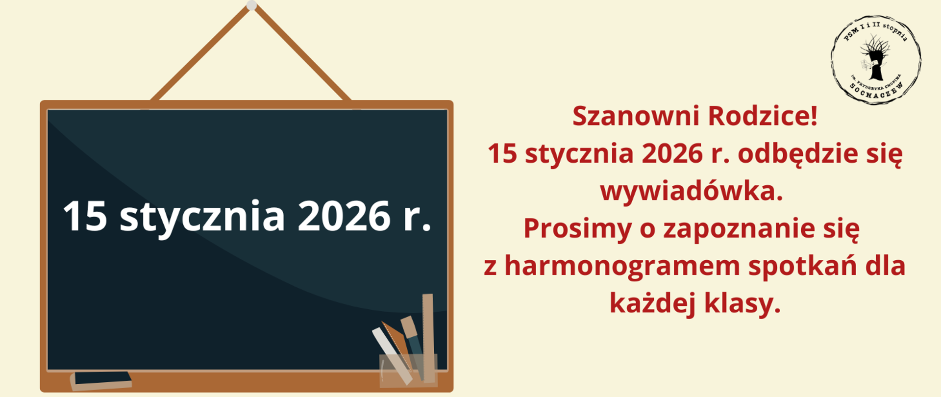 Tło kremowe. Z lewej strony grafika przedstawiająca czarną tablicę szkolną, na środku data 15 stycznia 2026 r. Z prawej strony informacje: Szanowni Rodzice!
15 stycznia 2026 r. odbędzie się wywiadówka.
Prosimy o zapoznanie się z harmonogramem spotkań dla każdej klasy.
