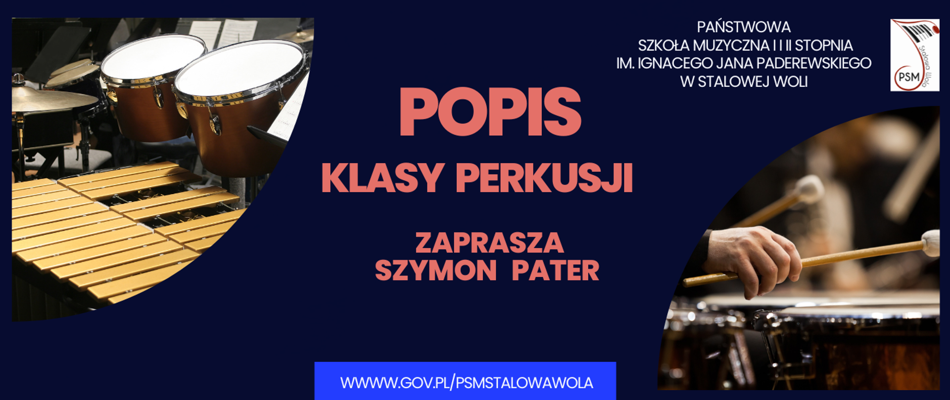 Panorama plakatu na granatowym tle w górnym lewym rogu oraz dolnym prawym rogu zdjęcie instrumentów perkusyjnych. W prawym górnym rogu nazwa Państwowa Szkoła Muzyczne I i II stopnia im. Ignacego Jana Paderewskiego w w Stalowej Woli oraz logo-nutka. Po środku czerwoną czcionką popis klasy perkusji zaprasza Szymon Pater. W dolnej części na jasno niebieskim tle adres www szkoły. 