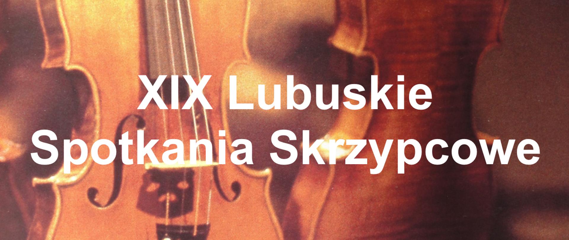Grafika przedstawia fragment plakatu, w tle instrument skrzypce oraz biały napis XIX Lubuskie spotkania skrzypcowe.