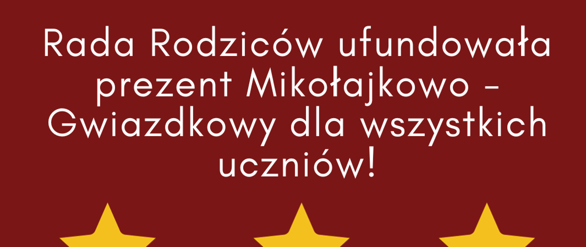 Tło w kolorze brązowym. Od góry znajdują się złote gwiazdki w różnych rozmiarach. Pod tym napis „Rada Rodziców ufundowała prezent Mikołajkowo-Gwiazdkowy dla wszystkich uczniów!” Pod napisem złote trzy gwiazdki. Pod tym napis” Zapraszamy do sekretariatu” Pod napisem dwa bilety, jeden w kolorze żółtym, drugi pomarańczowy. Na dole od lewej strony grafika Mikołaja z workiem prezentów, jeden trzyma w ręku. Obok tego złoty napis „Merry Christmas”. Na samym dole rząd zielonych choinek.
