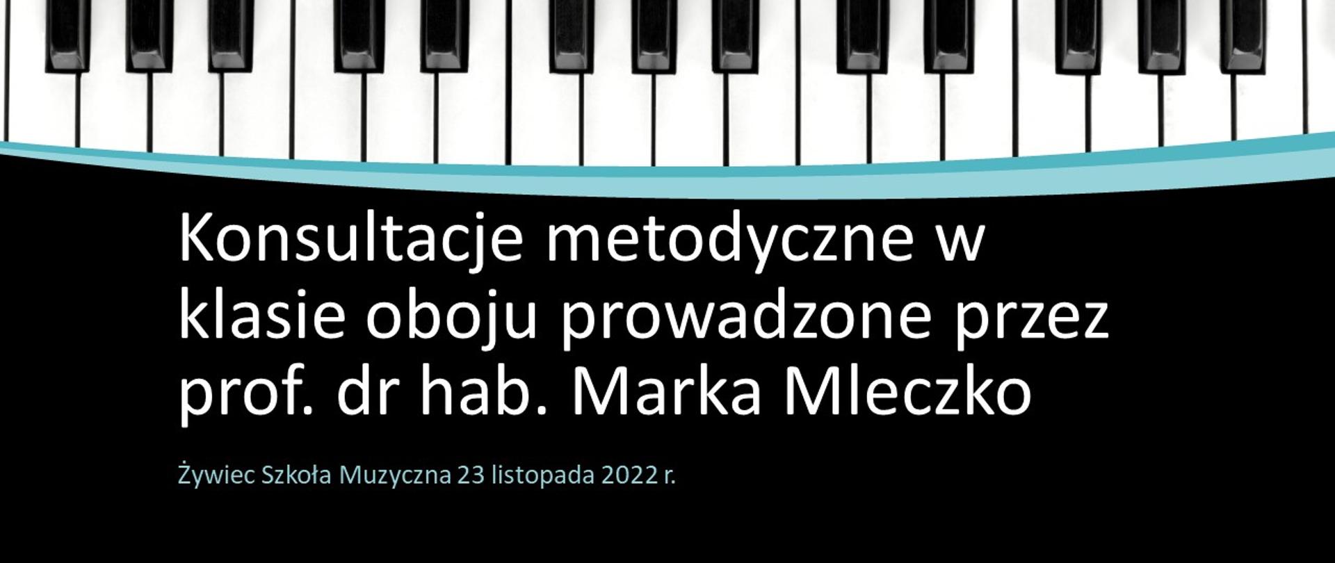 Plakat, czarne tło na dole z napisem: "Konsultacje metodyczne w klasie oboju prowadzone przez prof. dr hab. Marka Mleczko, Żywiec Szkołą Muzyczna 23 listopada 2023", na górze tło z obrazem klawiatury pianina