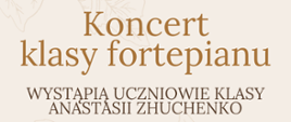 Beżowy plakat z jesienno–zimową grafiką. Na środku widnieje napis: „Koncert klasy fortepianu”. Poniżej tekst: „Wystąpią uczniowie klasy Anastasii Zhuchenko”. 