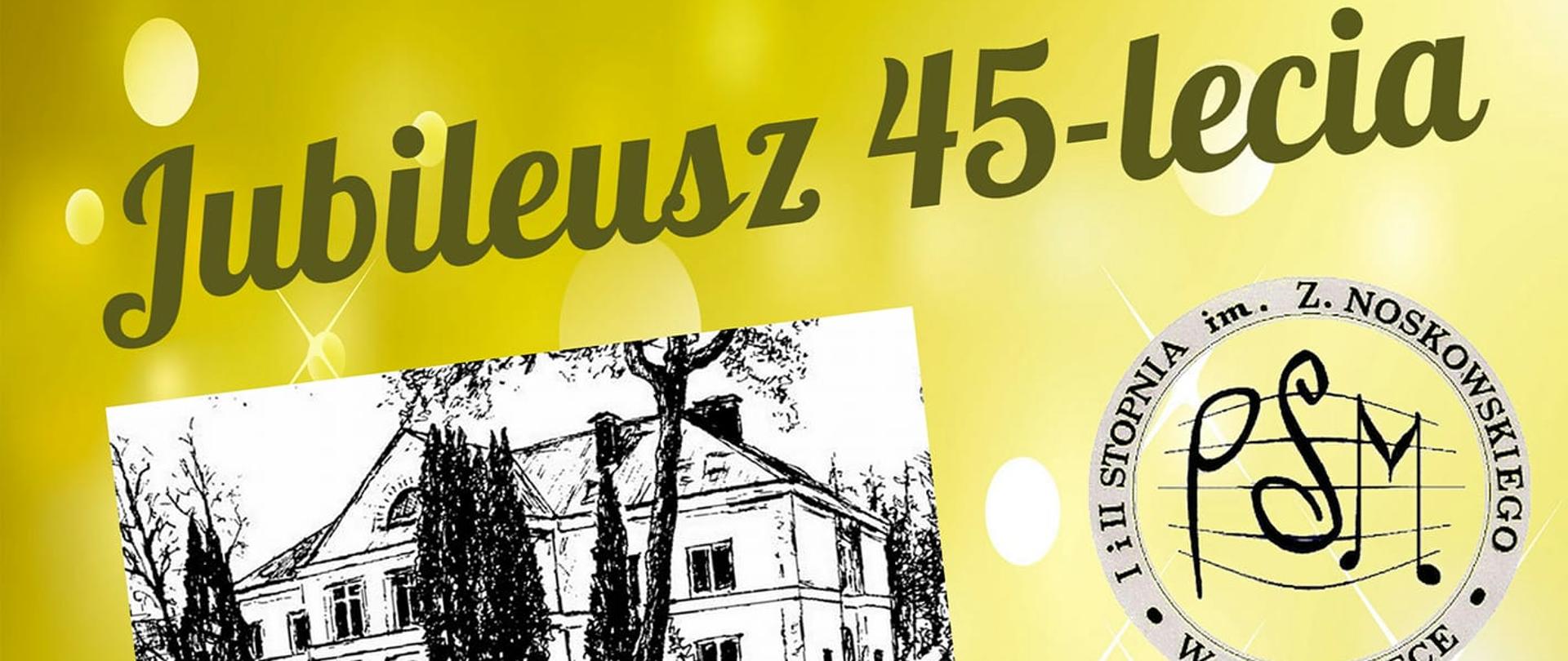 Plakat koloru żółtego z logiem szkoły w prawym górnym rogu, po lewej zdjęcie czarno-białe budynku szkolnego, w prawym treść plakatu: Drodzy absolwenci, dyplomanci, uczniowie, rodzice i sympatycy naszej szkoły. Serdecznie zapraszamy na Jubileusz 45-lecia Szkoły Muzycznej I i II st. im. Z. Noskowskiego w Ostrołęce 8 listopada 2022 r. wtorek godz. 11.00 w Ostrołęckim Centrum Kultury