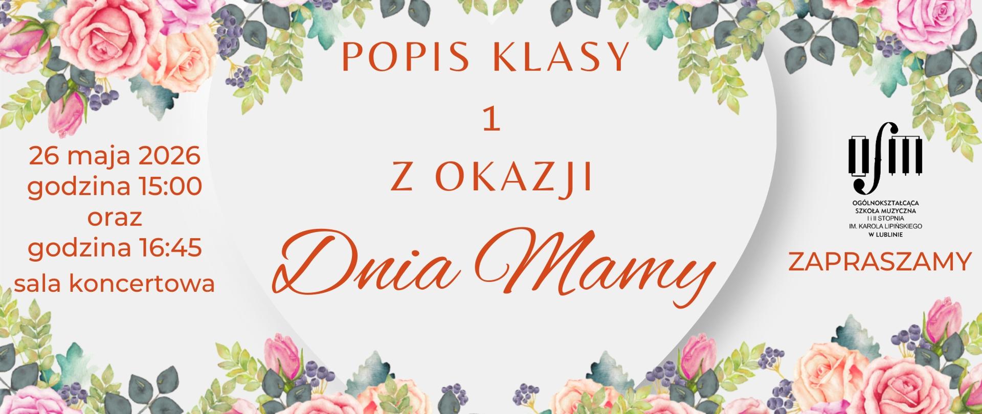 Grafika zapowiada Popis klasy 1 z okazji Dnia Mamy, który odbędzie się 26 maja 2026 r. o godz. 15:00 oraz 16:45 w sali koncertowej Ogólnokształcącej Szkoły Muzycznej I i II stopnia im. Karola Lipińskiego w Lublinie. Tło plakatu w kolorze białym ozdobiono u góry i u dołu motywami kwiatowymi. Na środku czerwonymi literami napisano nazwę wydarzenia, z lewej strony napisano datę oraz miejsce wydarzenia. Z prawej strony wstawiono czarne logo Ogólnokształcącej Szkoły Muzycznej I i II stopnia im. Karola Lipińskiego w Lublinie oraz czerwony napis "Zapraszamy".
