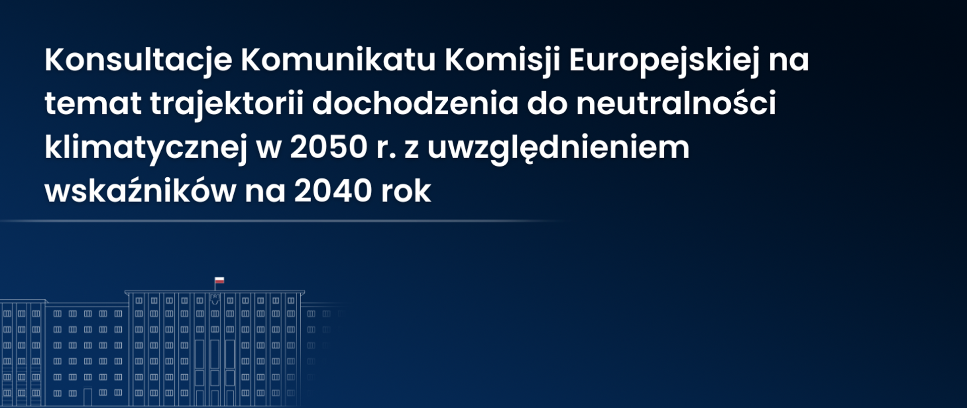 Konsultacje Komunikatu Komisji Europejskiej na temat trajektorii dochodzenia do neutralności klimatycznej w 2050 r. z uwzględnieniem wskaźników na 2040 rok