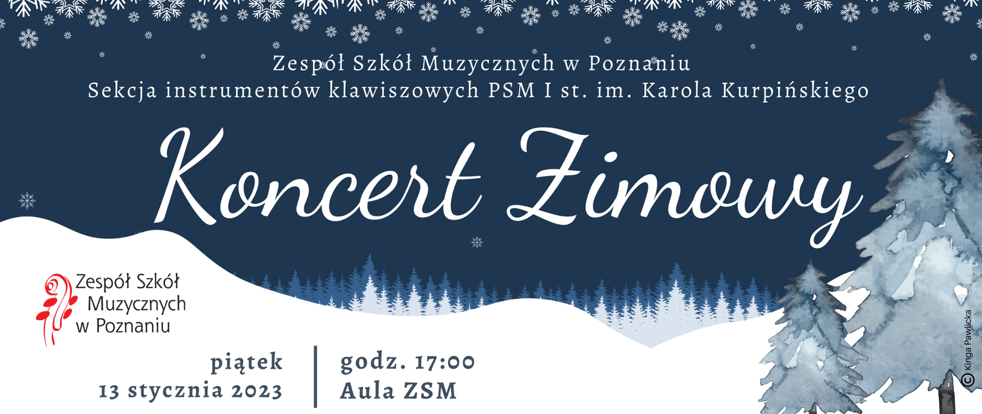 Grafika na ciemnogranatowym tle z elementami śniegu i świerków. Od góry tekst: " Zespół Szkół Muzycznych w Poznaniu, Sekcja instrumentów klawiszowych PSM i st. im. Karola Kurpińskiego. KONCERT ZIMOWY. Piątek 13 stycznia 2023 roku, godz. 17:00 Aula ZSM
