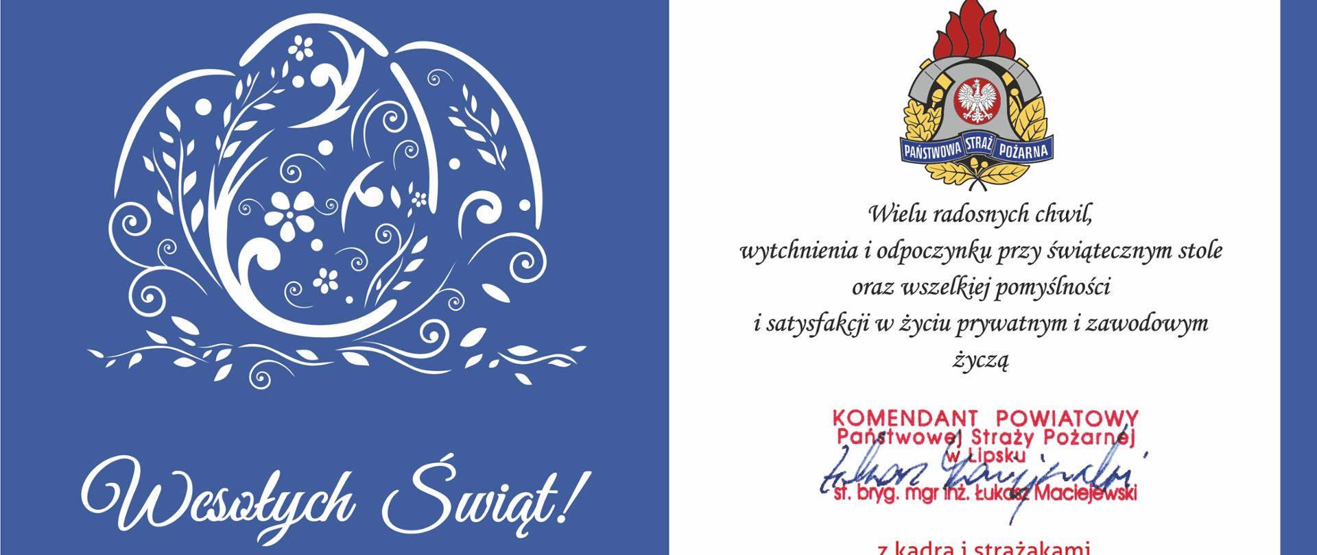 Kartka okolicznościowa w formacie poziomym, w odcieniach niebieskiego. Lewa strona kartki jest ciemnoniebieska z ozdobnym, białym wzorem roślinnym i napisem "Wesołych Świąt!".
Prawa strona kartki ma jaśniejsze tło, przypominające biały prostokąt z zaokrąglonymi rogami. Na górze tej części znajduje się kolorowa grafika, logo PSP. Poniżej znajduje się tekst życzeń, a na samym dole widnieje podpis: "KOMENDANT POWIATOWY PAŃSTWOWEJ STRAŻY POŻARNEJ w Lipsku st. bryg. mgr inż. Łukasz Maciejewski". Podpis opatrzony jest czerwonym napisem "Z kartką świąteczną".