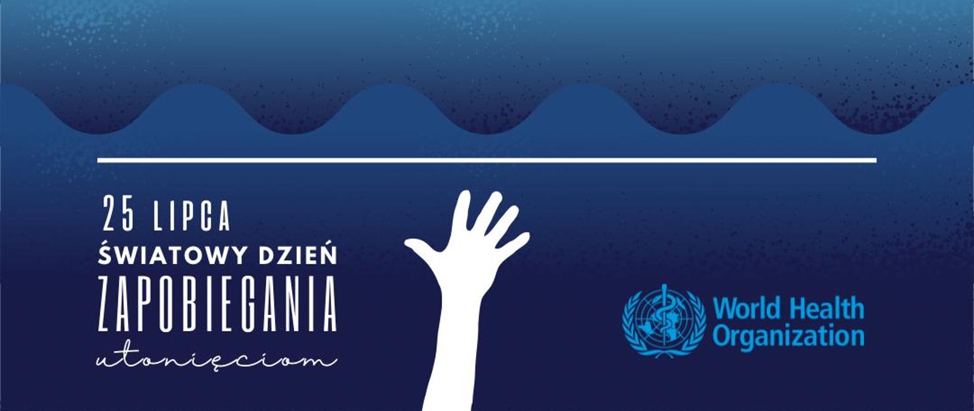 Zdjęcie wody w kolorach granatu, w wodzie zanurzona ręka, poniżej pośrodku biały napis zero utonięć, w lewem dolnym rogu napis 25 lipca światowy dzień zapobiegania utonięciom, po środku biała ręka człowieka wyciągnięta ku górze 