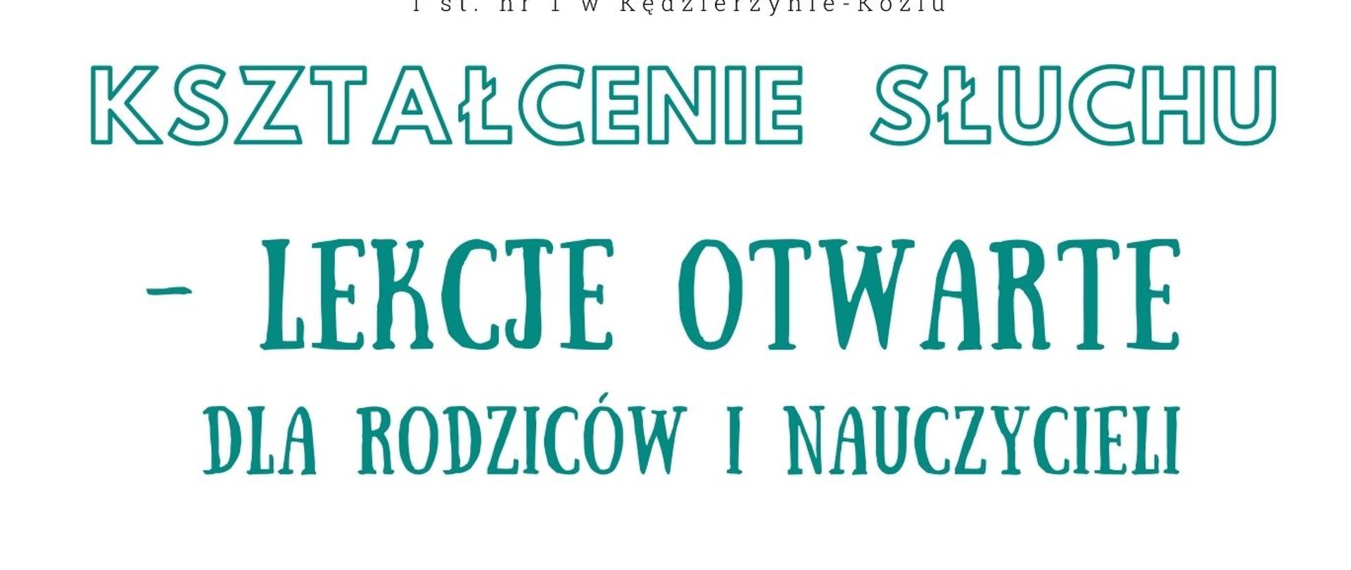 Plakat ma białe tło i kolorowe, wesołe grafiki nut oraz postaci dziecięcych w dolnej części. Na środku widnieje duży zielony napis „Lekcje otwarte dla rodziców i nauczycieli” oraz szczegóły dotyczące terminów zajęć z kształcenia słuchu prowadzonych przez mgr Ewę Gereke. Na górze znajduje się logo Państwowej Szkoły Muzycznej I stopnia w Kędzierzynie-Koźlu, a na dole zachęta do udziału: „Liczymy na Państwa obecność!” wraz z ilustracjami uśmiechniętych dzieci.