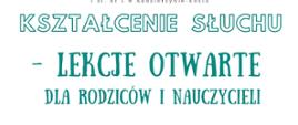 Na białym tle znajduje się zielony napis „Kształcenie słuchu – lekcje otwarte dla rodziców i nauczycieli” zapisany dużą, wyraźną czcionką o lekko ozdobnym kroju. Tekst jest wyśrodkowany i podzielony na trzy wiersze, z akcentem na słowa „lekcje otwarte”, które są największe. Całość utrzymana jest w spokojnej i czytelnej estetyce, bez dodatkowych grafik.