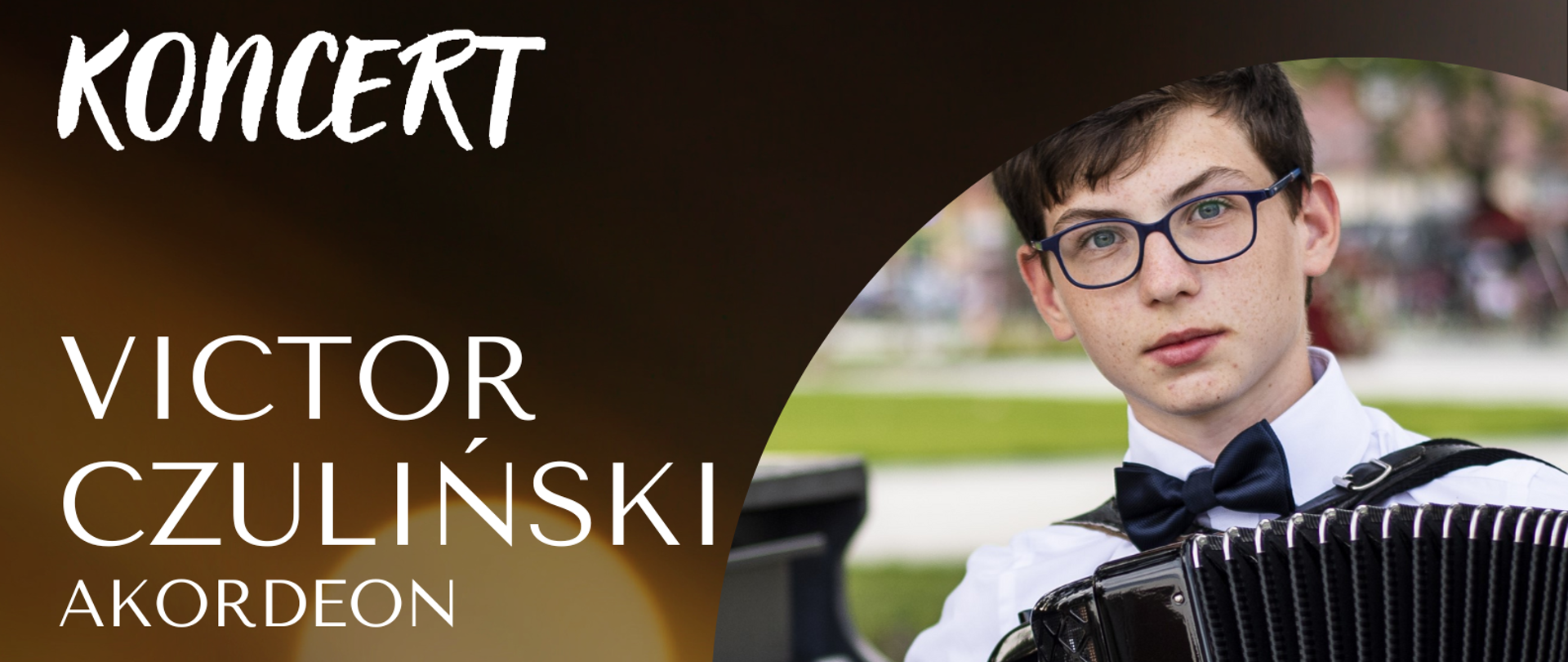 Plakat informujący o koncercie, na złoto ciemnym tle w lewym górnym rogu napis koncert, poniżej wypisani wykonawcy oraz wykonywany program koncertu. W prawym dolnym rogu data i godzina wydarzenia. W części górnej plakatu zdjęcie przedstawiające wykonawcę koncertu. 