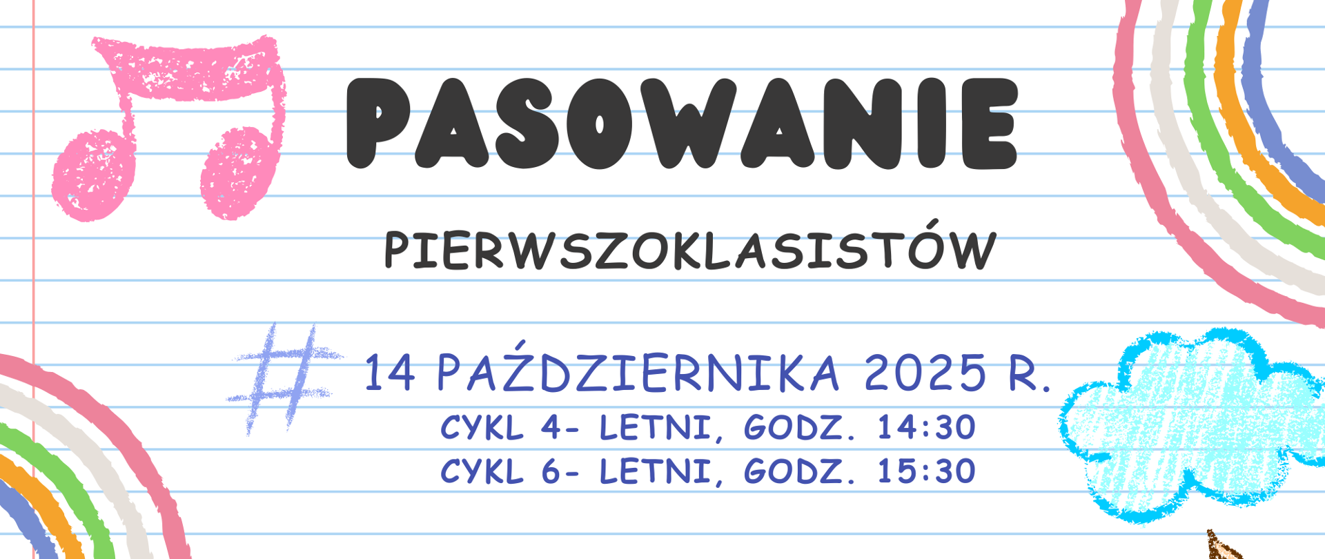 Tło- kartka w linie z zeszytu. W lewym górnym rogu grafika różowych ósemek, w lewym dolnym rogu- perkusja, w prawym górnym rogu- tęcza, w prawym dolnym rogu- kolorowe kredki. Na dole żółte kwiatki. W środku napis Pasowanie pierwszoklasistów, 14 października 2025 roku, cykl 4 - letni godzina 14:30, cykl 6 - letni, godzina 15:30. Poniżej napis: Uroczystość odbędzie się w Sali Koncertowej Państwowej Szkoły Muzycznej I stopnia w Sieradzu. 