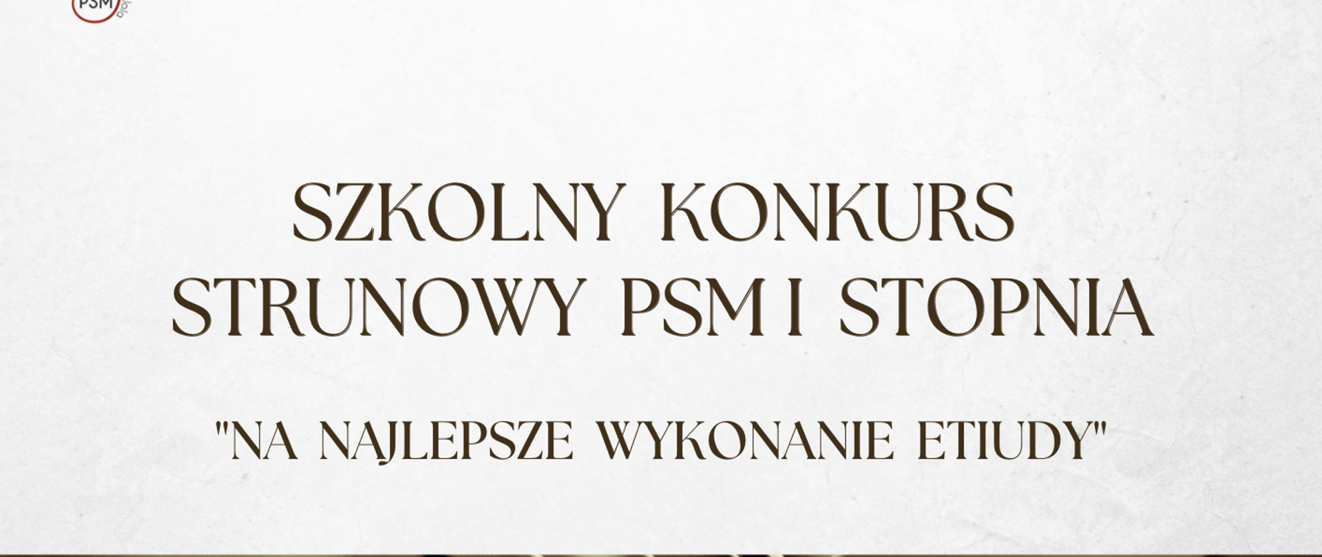 Plakat na jasnym tle w górnym lewym rogu nutka - logo Państwowej Szkoły Muzycznej I i II stopnia w Stalowej Woli, poniżej napis Szkolny Konkurs Strunowy PSM I stopnia , pośrodku zdjęcie skrzypiec, poniżej data i godzina konkursu.