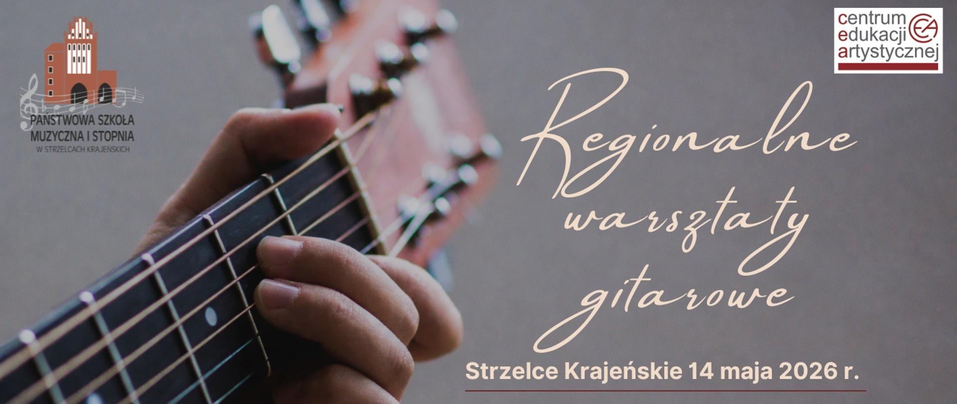 Plakat promujący Regionalne warsztaty gitarowe – zbliżenie na dłoń grającą na gitarze, po prawej napis wydarzenia oraz informacja: Strzelce Krajeńskie, 14 maja 2026 r., z logotypami szkoły muzycznej i Centrum Edukacji Artystycznej.