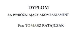 Dyplom za wyróżniający akompaniament dla Pana Tomasza Ratajczaka.