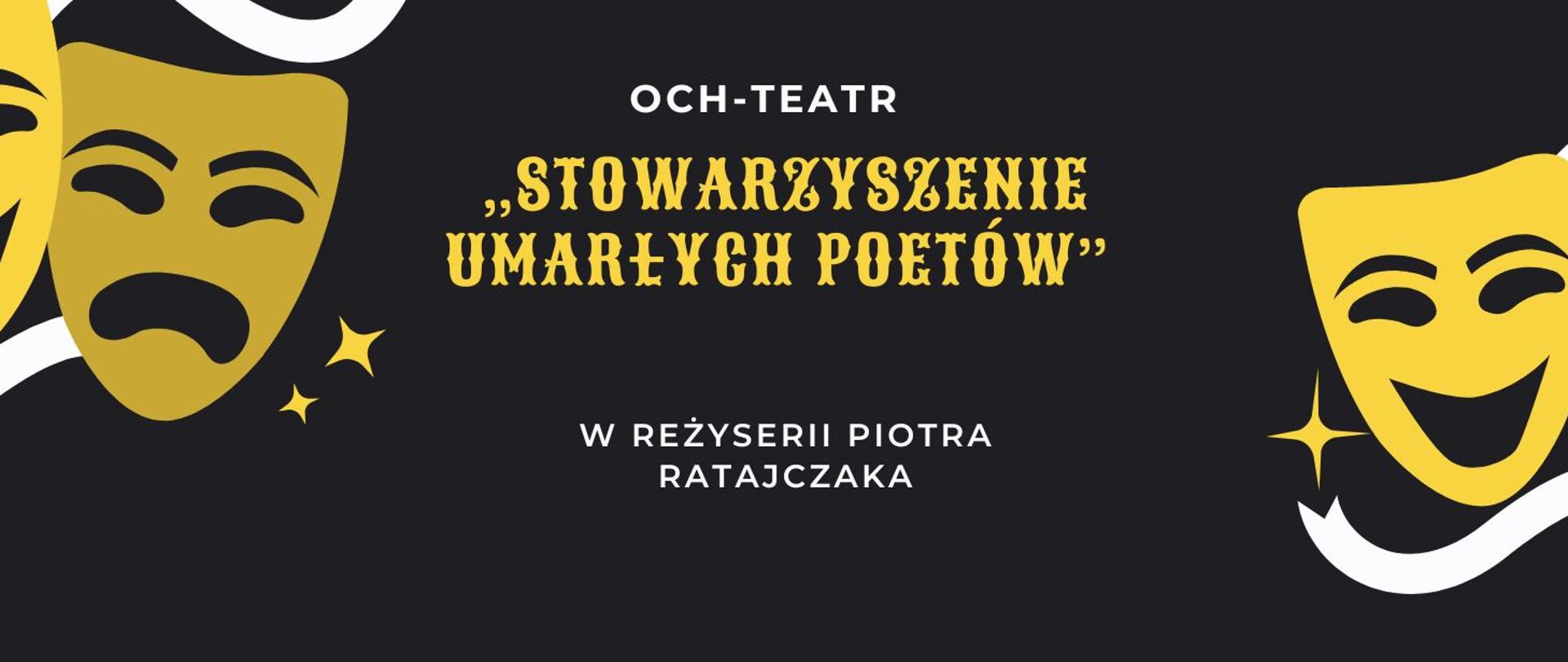 na czarnym tle po bokach żółte maski teatralne, centralnie napis Och-Teatr „Stowarzyszenie umarłych poetów” w reżyserii Piotra Ratajczaka.