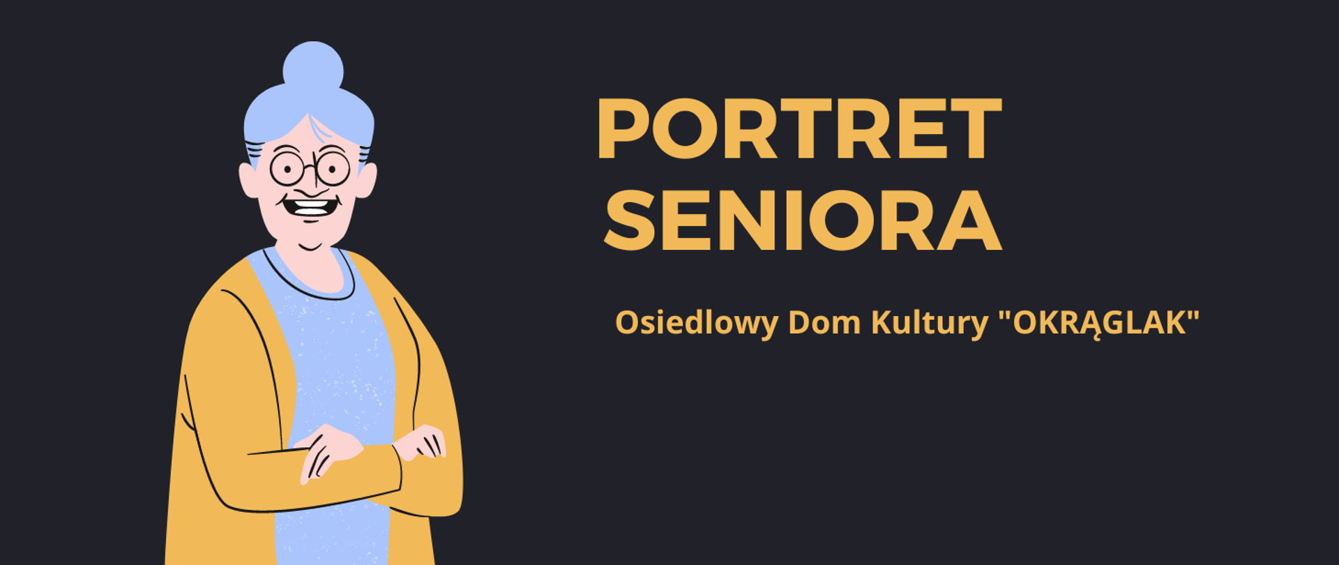 na czarnym tle grafika starszej Pani, napis portret seniora osiedlowy dom kultury okrąglak