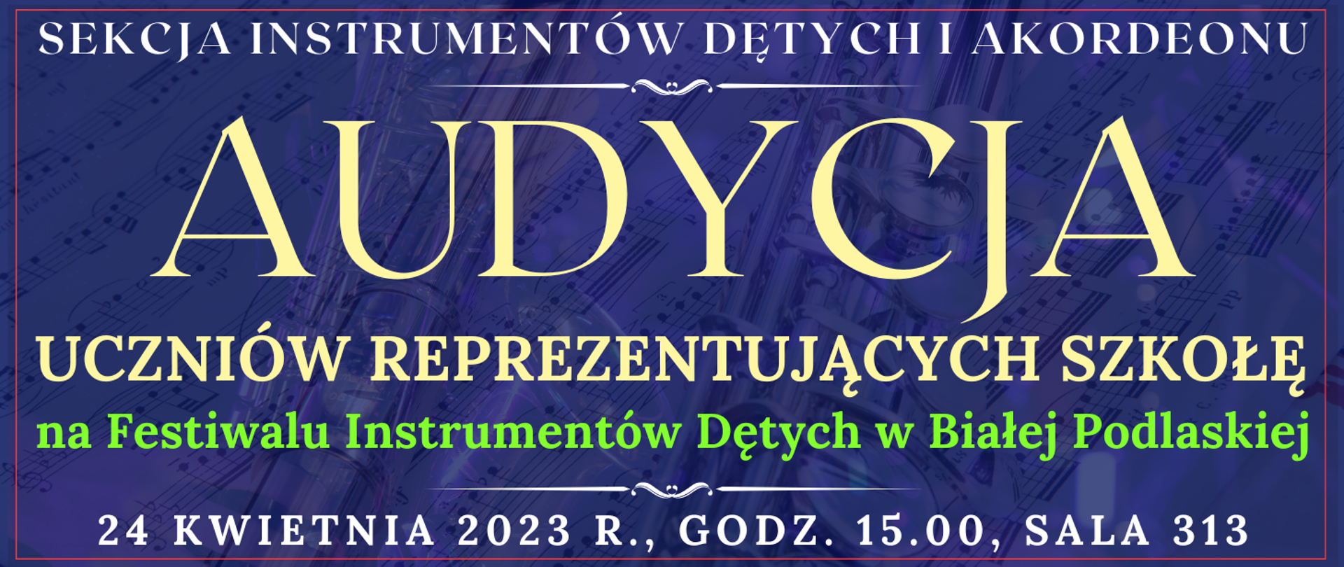 ciemnoniebieskie tło, na którym widać transparentne instrument dętych, na górze białymi literkami: sekcja instrumentów dętych i akordeonu, pod tym jasny ozdobnik w postaci linii, niżej jasnym kolorem: audycja, niżej: uczniów reprezentujących szkołę, niżej jasno zielonym kolorem: na Festiwalu Instrumentów Dętych w Białej Podlaskiej, niżej jasny ozdobnik w postaci linii na dole jasnym kolorem: 24 kwietnia 2024 r., godz. 15.00, sala 313