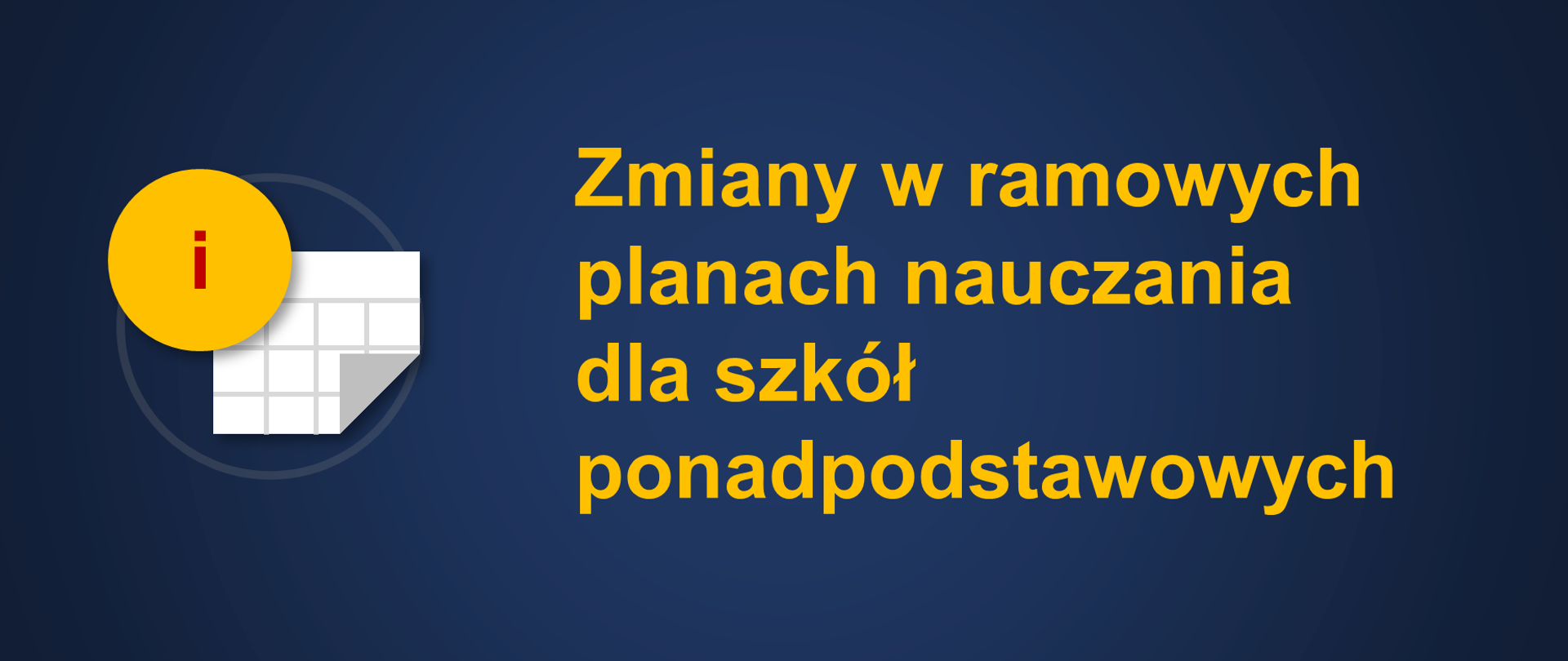 Grantowe tło z żółtym napisem Zmiany w ramowych planach nauczania dla szkół ponadpodstawowych. Po prawej stronie szary okrąg, a w tym okręgu piktogram dokumentu i żółte koło z czerwoną literą "i". Poniżej błękitna kreska oraz logotyp Ministerstwa Edukacji i Nauki. 