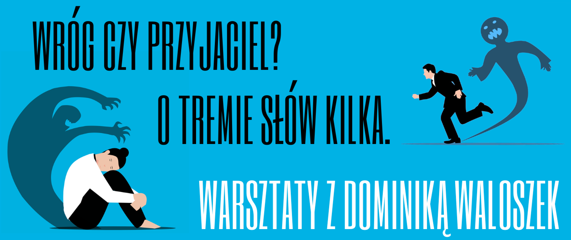 Baner na jednolitym, jasnoniebieskim tle. Po lewej stronie widać postać siedzącej, skulonej kobiety w białej bluzce i czarnych spodniach, nad którą unosi się duży, ciemny, amorficzny cień potwora z rozpostartymi ramionami i pazurami. Po prawej stronie widać dynamiczną postać biegnącego mężczyzny w czarnym garniturze, za którym podąża mniejszy, cieniowy potwór z wyrazem twarzy, wyłaniający się z jego cienia. Pomiędzy nimi, w górnej i środkowej części, znajduje się czarny, wąski napis w dwóch wierszach: "WRÓG CZY PRZYJACIEL? O TREMIE SŁÓW KILKA.". Na dole po prawej stronie, pod biegnącym mężczyzną, umieszczony jest biały, wąski napis: "WARSZTATY Z DOMINIKĄ WALOSZEK". Całość ma jasny, niebieski kolor tła.