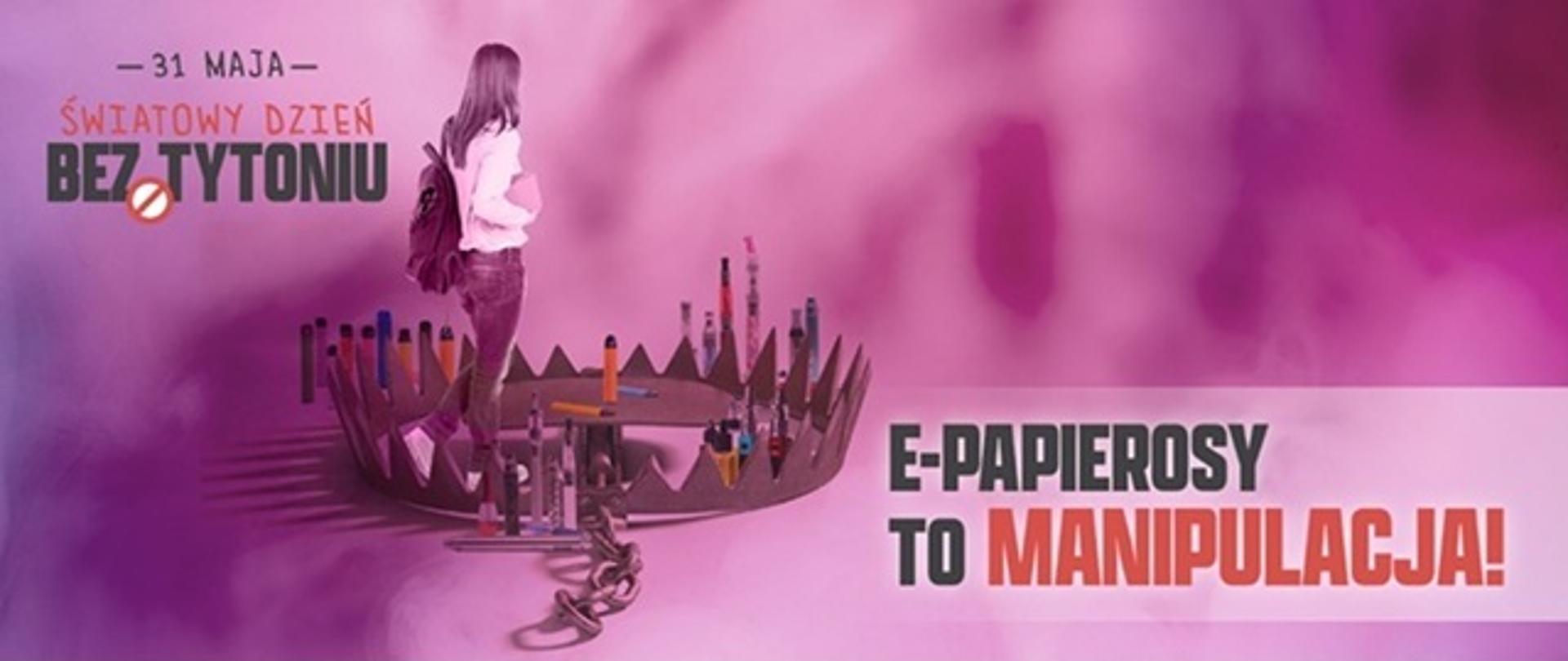 Na różowym tle napisy: 31 maja Światowy Dzień bez Tytoniu, E-papierosy to manipulacja, a między napisami jest postać nastolatki, która wchodzi do pułapki z e-papierosami.