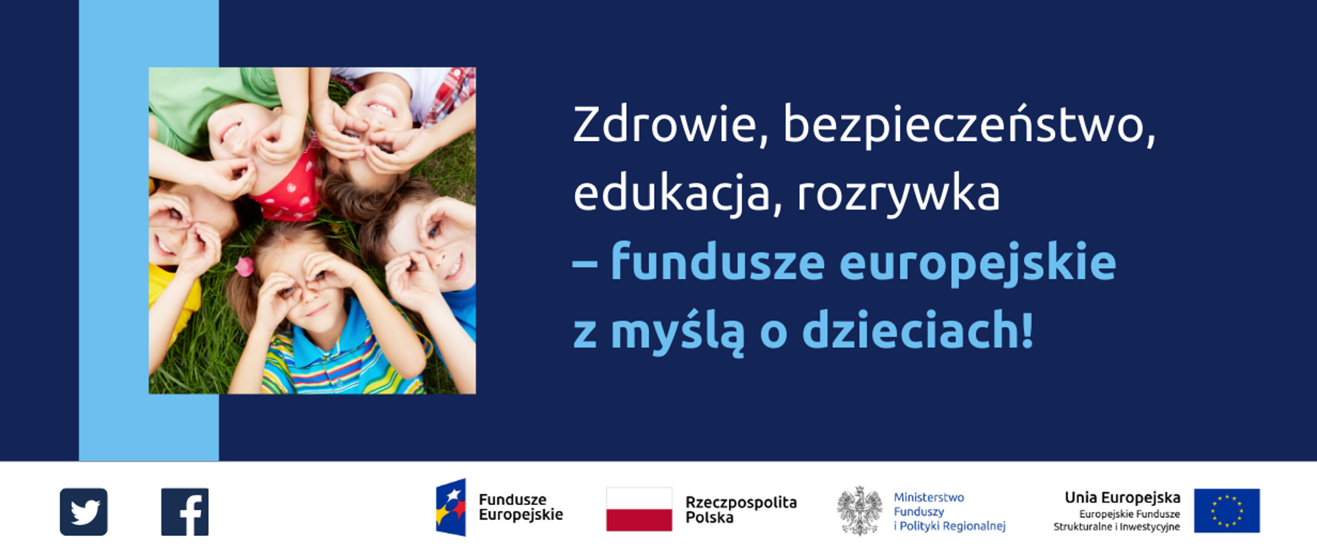 Napis: Zdrowie, bezpieczeństwo, edukacja, rozrywka - fundusze europejskie z myślą o dzieciach! Obok zdjęcie twarzy piątki dzieci, leżących w kółku na trawie. Na dole ikonki Facebooka oraz Twittera, logotypy Funduszy Europejskich i Ministerstwa Funduszy i Polityki Regionalnej, flaga Polski.