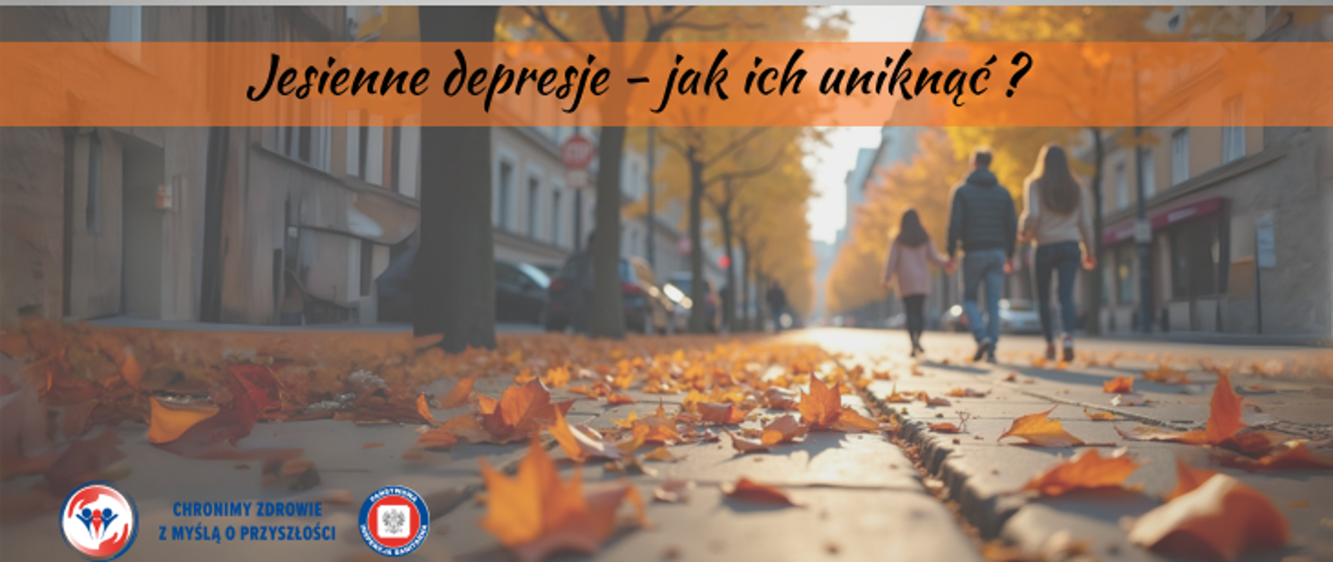 Grafika przedstawia deptak, po którym spaceruje rodzina (Mężczyzna, kobieta i dziecko) na drodze leży dużo jesiennych pomarańczowych liści. Po prawej i lewej stronie znajdują sie kamienice i kilka zaparkowanych samochodów. Na samej górze na pomarańczowym pasku umieszczono napis Jesienne depresje - jak ich uniknąć? a w lewym dolnym rogu znajdują się dwa logo Inspekcji Sanitarnej oraz napis Chronimy zdrowie z myślą o przyszłości. 