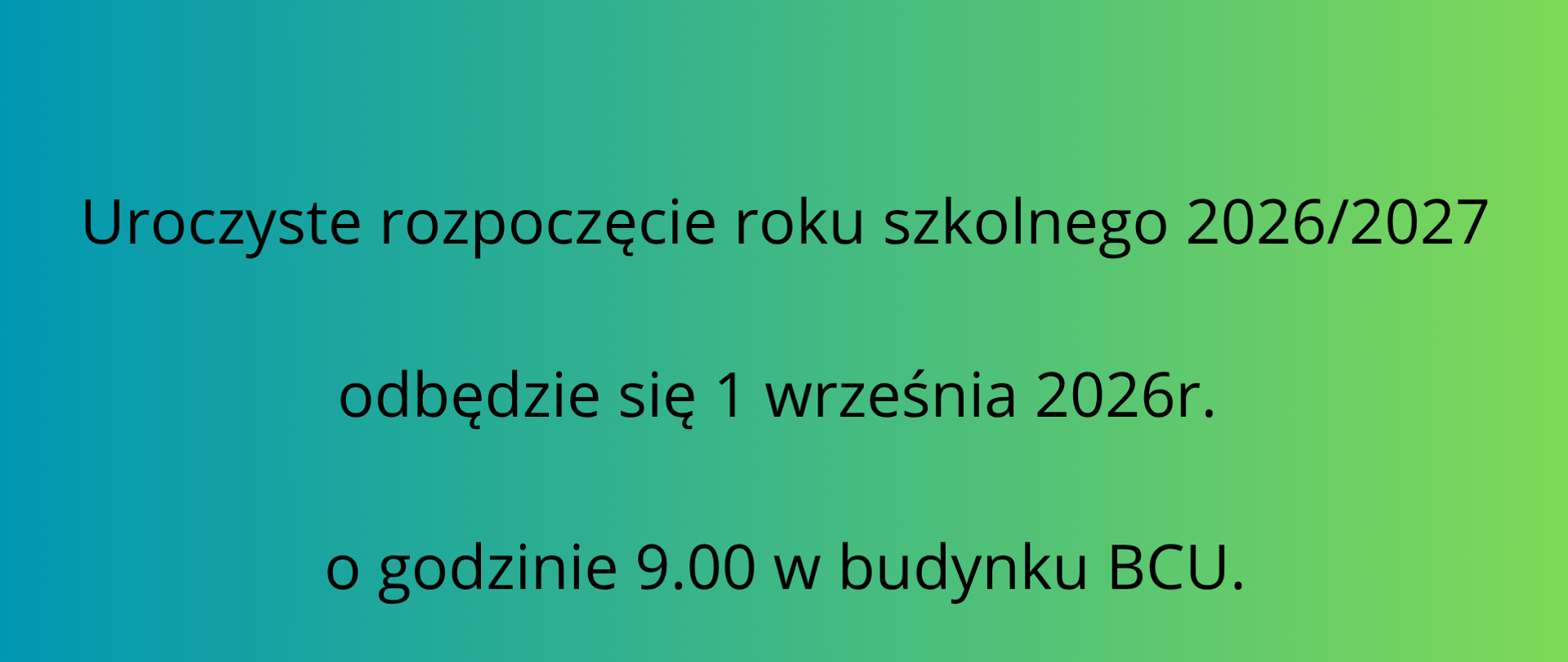 Grafika informacyjna o rozpoczęciu roku szkolnego 2026/2027. Niebiesko‑zielone tło z białym tekstem: „Uroczyste rozpoczęcie roku szkolnego 2026/2027 odbędzie się 1 września 2026 r. o godzinie 9.00 w budynku BCU.”
