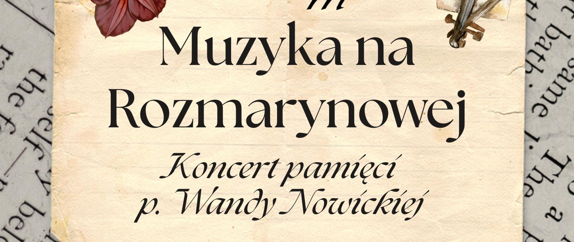 Plakat w stylu vintage zapowiadający wydarzenie „Muzyka na Rozmarynowej – Koncert pamięci p. Wandy Nowickiej”. Treść umieszczono na stylizowanej, postrzępionej karcie starego papieru z widocznymi nutami i odręcznym pismem w tle. Wokół tekstu znajdują się ilustracje: bordowe powojniki w lewym górnym rogu, skrzypce ze smyczkiem i nutami w prawym górnym rogu, stos starych książek w lewym dolnym rogu oraz bukiet pomarańczowo-różowych róż w prawym dolnym rogu. Na górze widoczne jest logo Państwowej Szkoły Muzycznej w Opolu.