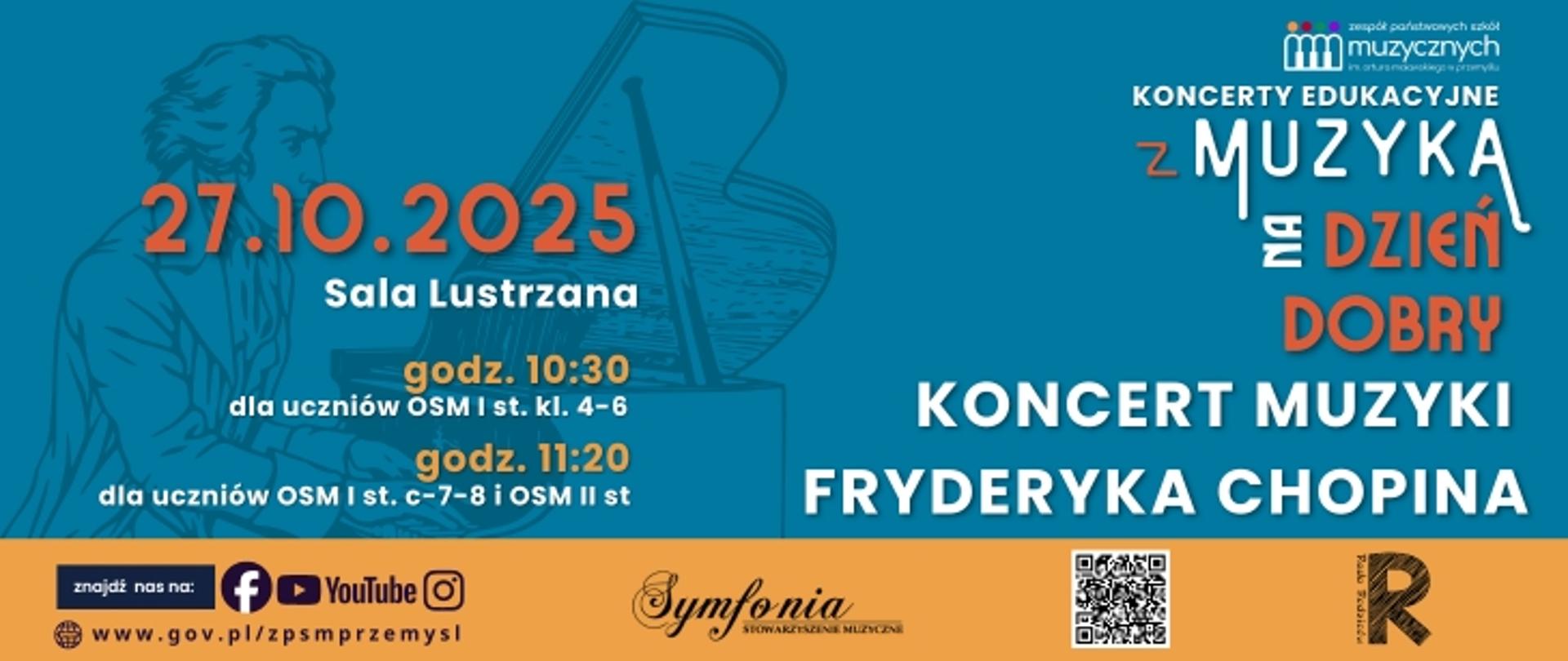 Grafika promująca koncert edukacyjny „Z muzyką na dzień dobry – Koncert muzyki Fryderyka Chopina”. W tle znajduje się ilustracja kompozytora przy fortepianie. Na plakacie widnieją informacje:
27.10.2025, Sala Lustrzana, godz. 10:30 dla uczniów OSM I st. kl. 4–6, godz. 11:20 dla uczniów OSM I st. c-7–8 i OSM II st. Na dole znajdują się logotypy ZPSM w Przemyślu, Stowarzyszenia Muzycznego Symfonia i innych partnerów wydarzenia.