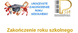 Informacja dotycząca zakończenia roku szkolnego w Państwowej Szkole Muzycznej I st. w Lublińcu