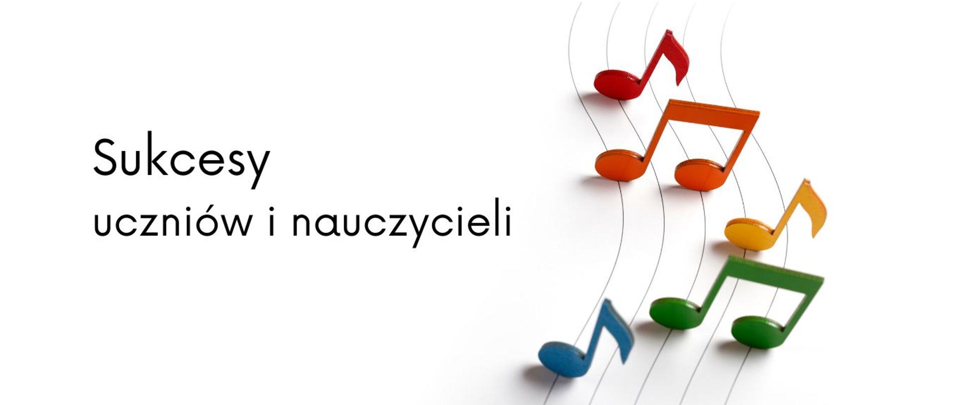 Na białym tle czarny napis "Sukcesy uczniów i nauczycieli". Po prawej stronie kolorowe nutki.