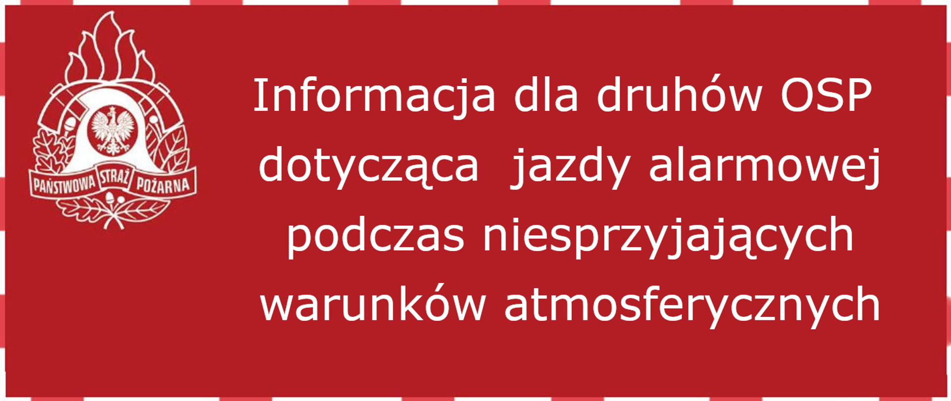 Na zdjęciu widzimy na czerwonym tle, po lewej logo Państwowej Straży Pożarnej a po prawi napis Informacja dla druhów OSP dotycząca jazdy alarmowej podczas niesprzyjających warunków atmosferycznych