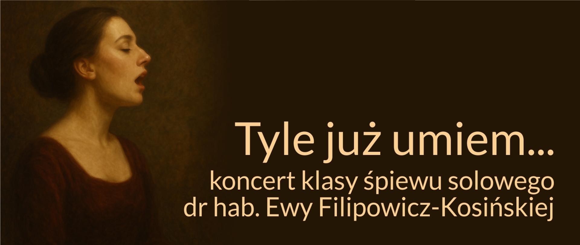 Grafika przedstawia śpiewającą kobietę oraz prezentuje napis Tyle już umiem... Koncerty klasy śpiewu solowego dr hab. Ewy Filipowicz Kosińskiej
