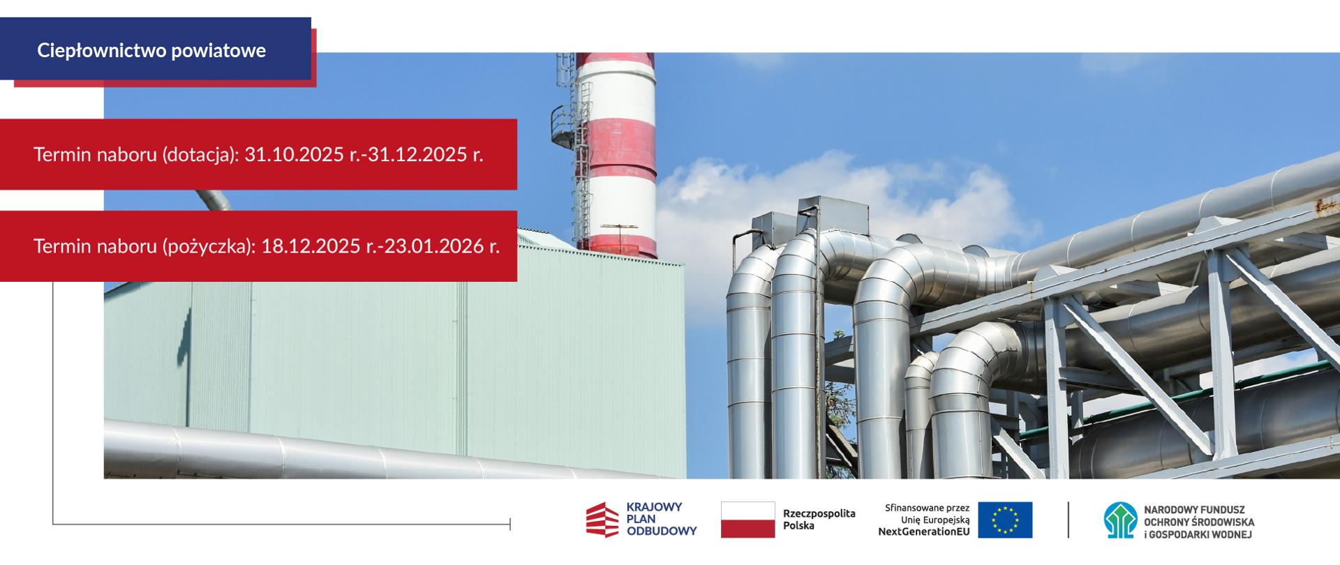 Grafika ilustracyjna. Ciepłownictwo powiatowe. Termin naboru dotacja: 31.10.2025-31.12.2025. Termin naboru pożyczka. 18.12.2025-23.01.2026 r. Po prawej stronie zdjęcie instalacji przemysłowej. W stopce grafiki ciąg znaków: Krajowy Plan Odbudowy, flaga Rzeczypospolita Polska, flaga UE Sfinansowane przez UE NextGenerationUE, NFOŚiGW.