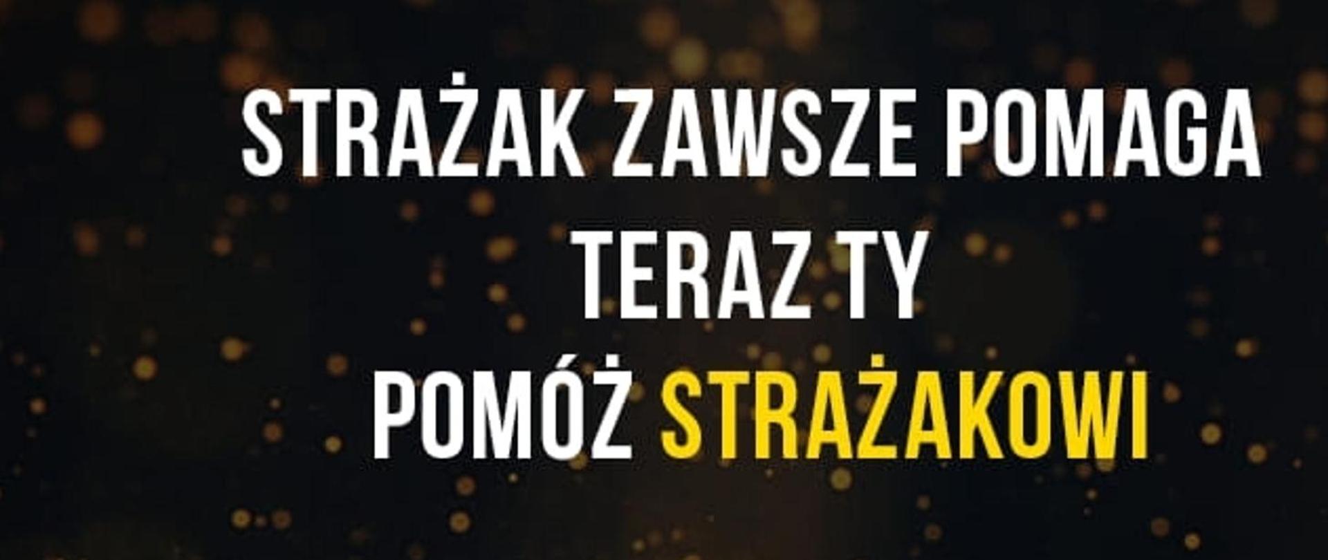 Czarne tło a na nim biały napis "STRAŻAK ZAWSZE POMAGA TERAZ TY POMÓŻ STRAŻAKOWI"