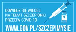 Zdjęcie przedstawia niebieski plakat z napisem "DOWIEDZ SIĘ WIĘCEJ NA TEMAT SZCZEPIONKI PRZECIW COVID-19 WWW.GOV.PL/SZCZEPIMYSIE ". Na plakacie widać strzykawkę oraz ampułkę ze znakiem zapytania.