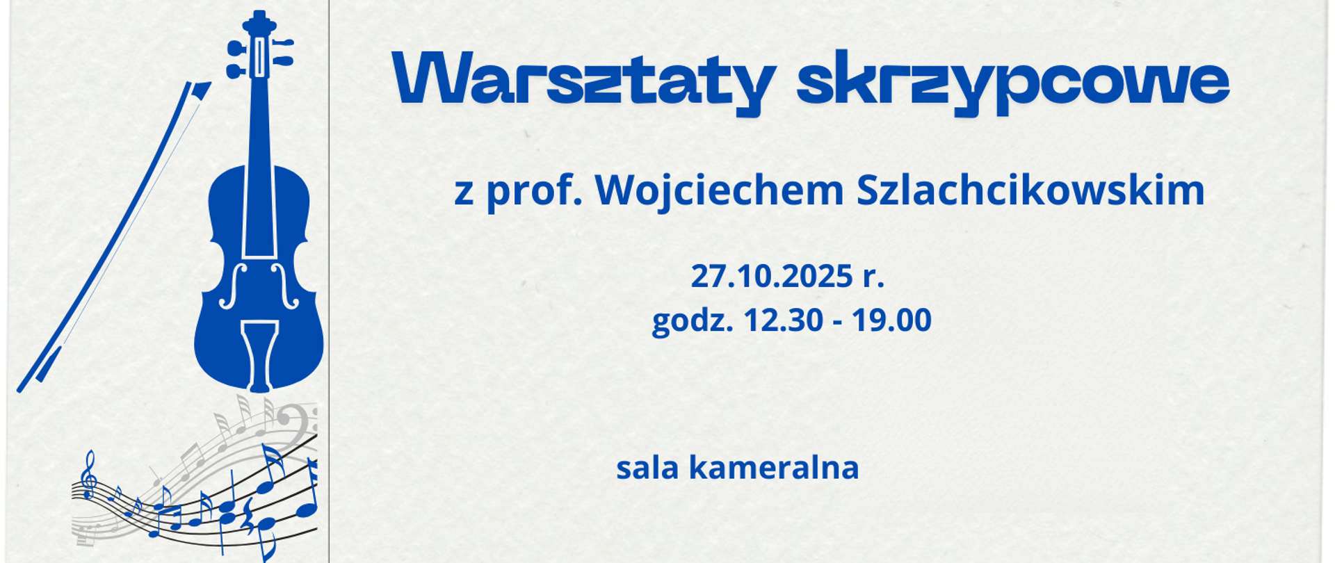 na jasnym tle z lewej strony grafika przedstawiająca skrzypce oraz pięciolinię z nutami, po prawej stronie granatowymi literami napis warsztaty skrzypcowe z prof. Wojciechem Szlachcikowskim 27.10.2025 r. godz. 12.30 - 19.00, sala kameralna