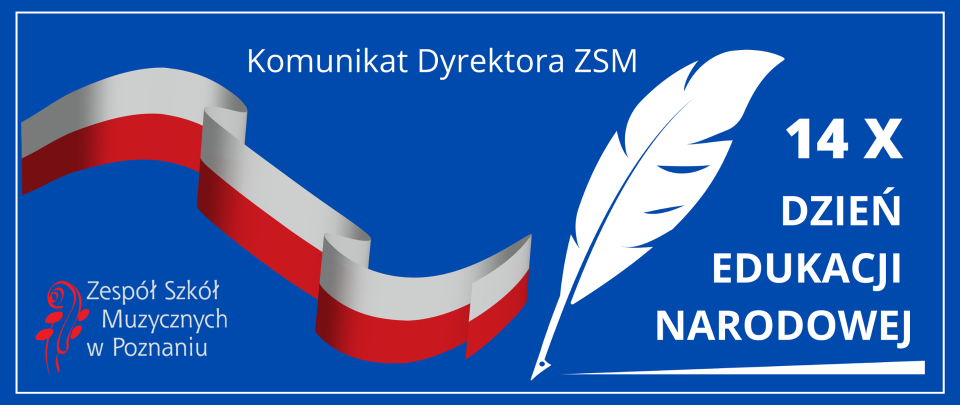 Niebieski baner z biało-czerwoną flagą, grafiką białego ptasiego pióra. U góry napis Komunikat Dyrektora ZSM. W lewym dolnym rogu logo ZSM. W prawym roku napis: 14X DZIEŃ EDUKACJI NARODOWEJ