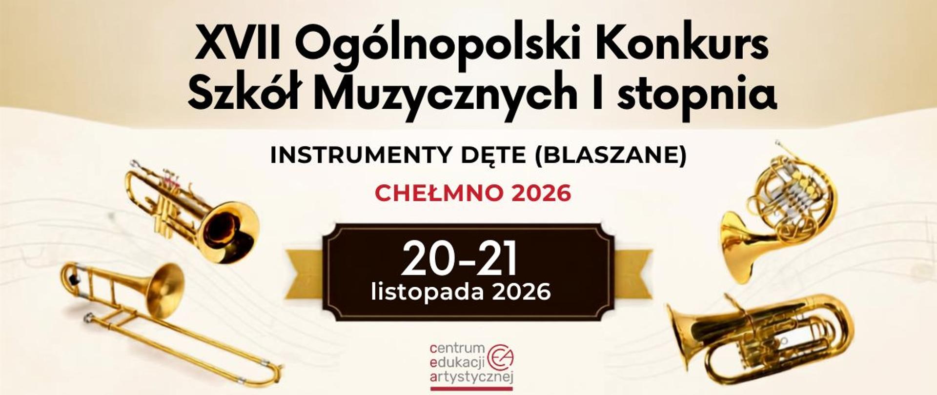 Obraz przedstawia oficjalną grafikę promującą XVII Ogólnopolski Konkurs Szkół Muzycznych I stopnia w kategorii instrumentów dętych (blaszanych).
Nagłówek: „XVII Ogólnopolski Konkurs Szkół Muzycznych I stopnia”.
Kategoria: „INSTRUMENTY DĘTE (BLASZANE)”.
Miejsce i rok: Chełmno 2026.
Termin: 20–21 listopada 2026.
W centrum znajduje się ciemna tablica z datą konkursu.
Wokół umieszczono ilustracje instrumentów blaszanych: trąbki, puzonu, waltorni i tuby.
Na dole znajdują się logotypy Centrum Edukacji Artystycznej oraz Państwowej Szkoły Muzycznej I stopnia im. G. G. Gorczyckiego w Chełmnie.
Kolorystyka jest elegancka i klasyczna: kremowe tło, czerń, złoto i czerwone akcenty.
