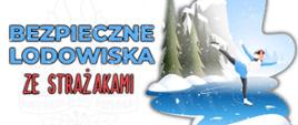 Na zdjęciu widać grafikę z dziewczyną na lodowisku. Napisy w kolorze niebieskim i czerwonym bezpieczne lodowiska z strażakami.