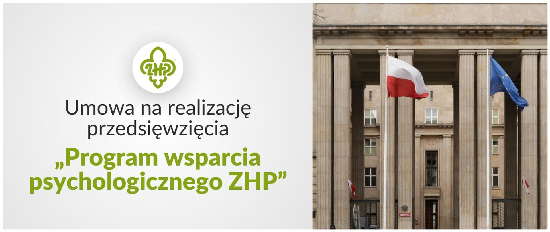 Ministerstwo Edukacji Narodowej podpisało ze Związkiem Harcerstwa Polskiego umowę na realizację przedsięwzięcia Program wsparcia psychologicznego ZHP, plansza, po lewej stronie napis czarny Umowa na realizację przedsięwzięcia. Pod nim jasnozielony napis Program wsparcia psychologicznego ZHP. Po prawej stronie powiewające flagi polski i unii europejskiej na tle gmachu ministerstwa edukacji. 