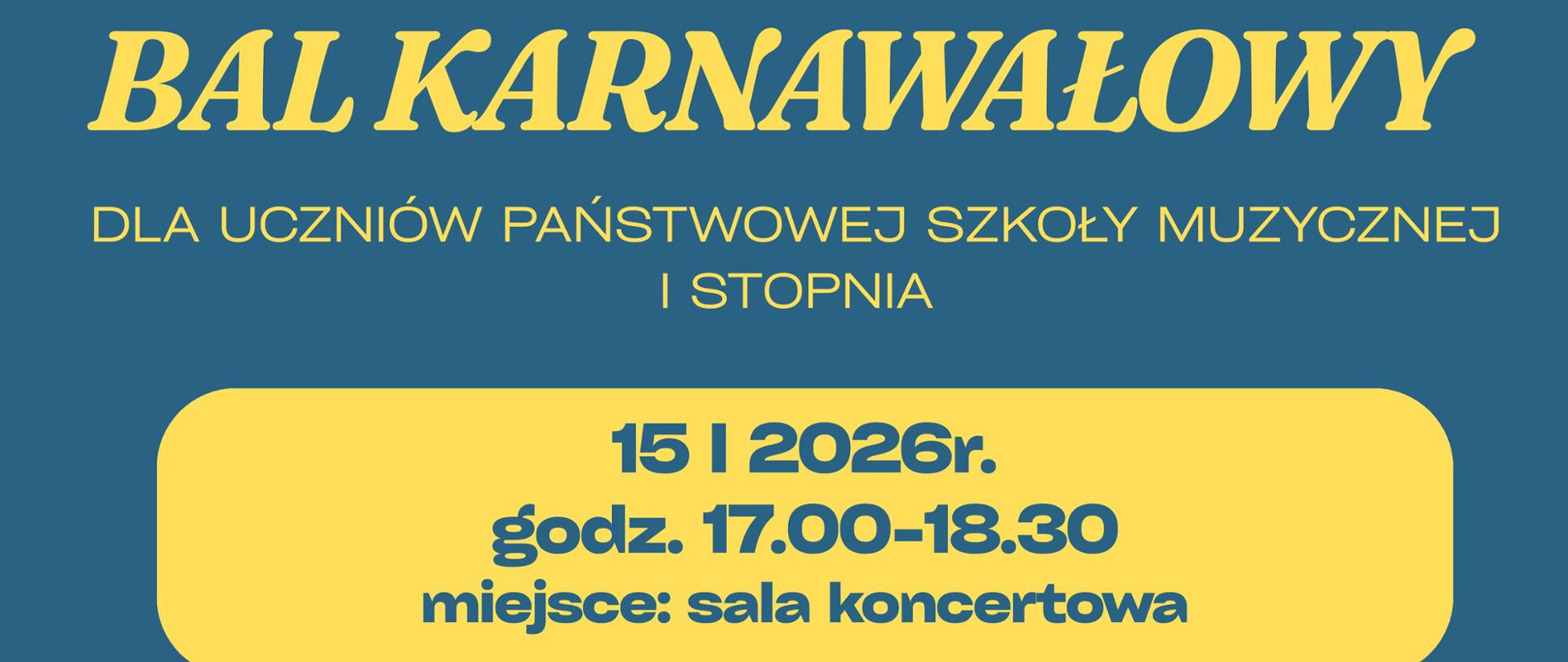 na granatowym tle żółtymi literami napis bak karnawałowy dla uczniów szkoły I stopnia 15 stycznia 2026, godz. 17.00 - 18.30
miejsce sala koncertowa, poniżej ilustracja przedstawiająca roześmiane tańczące dzieci, poniżej napis mile widziane przebranie wybór królowej i króla balu, słodki poczęstunek