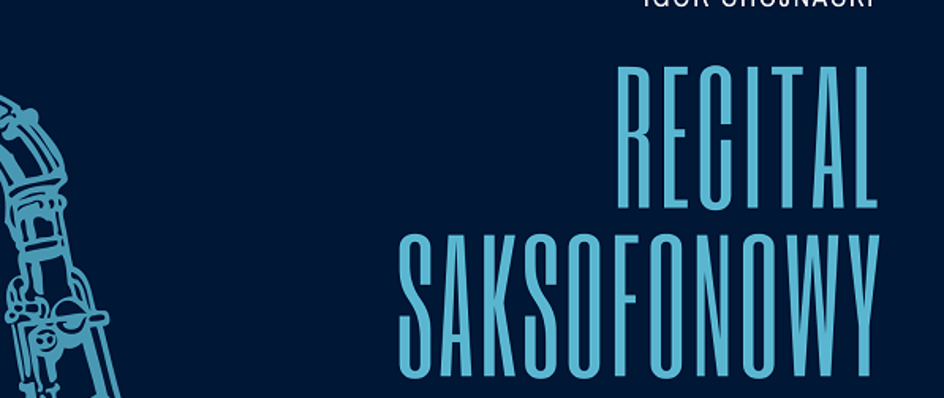 Plakat na granatowym tle, po lewej jasnoniebieski zarys saksofony, po prawej napis "Mateusz Zając, Igor Chojnacki, recital saksofonowy, przy fortepianie Yevheniia Prysiazhna, 28 marca 2023, 16:00 sala koncertowa PSM I st. im. Wojciecha Kilara w Wodzisławiu Śląskim"