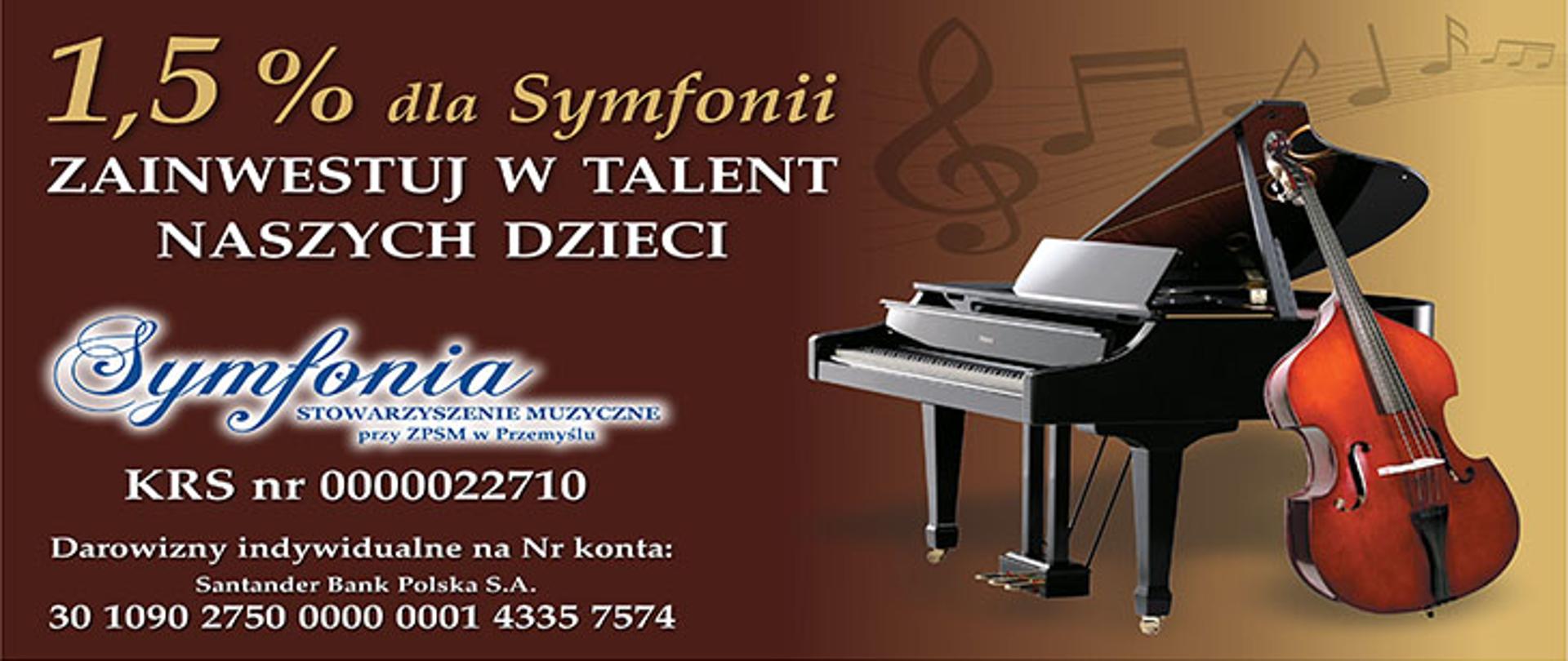 Na brązowo żółtym tle z prawej strony znajduje się fortepian i kontrabas. Z lewej strony widnieje napis: 1,5 % dla Symfonii, zainwestuj w talent naszych dzieci. Poniżej znajduje się logo symfonii oraz numer KRS i numer konta bankowego.