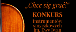Baner bazuje na czarnym tle z napisami w kolorze pomarańczowym. Po lewej stronie plakatu znajduje się fragment wiolonczeli. Na środku widoczny napis "Chce się grać" Konkurs Instrumentów smyczkowych im. Ewy Iwan.