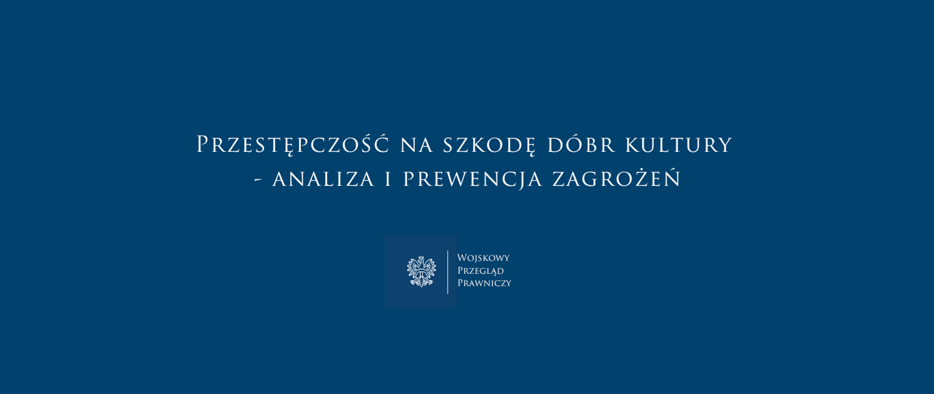 Przestępczość na szkodę dóbr kultury - analiza i prewencja zagrożeń
