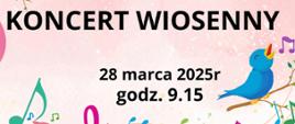 Na różowym tle napis: Koncert wiosenny 28 marca 2025 gdz. 9:15. Obok tekstu niebieski ptaszek na gałązce - śpiewający